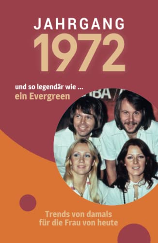 Jahrgang 1972 und so legendär wie ... ein Evergreen: Das Geschenkbuch für Frauen zum 50. Geburtstag Jahrgang 1972 und so legendär wie ... ein Evergreen: Das Geschenkbuch für Frauen zum 50. Geburtstag
