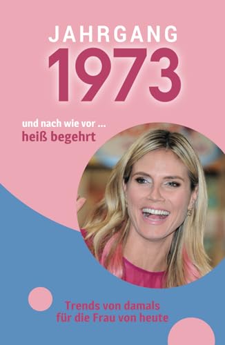 Jahrgang 1973 und nach wie vor ... heiß begehrt: Das Geschenkbuch für Frauen zum 50. Geburtstag Jahrgang 1973 und nach wie vor ... heiß begehrt: Das Geschenkbuch für Frauen zum 50. Geburtstag
