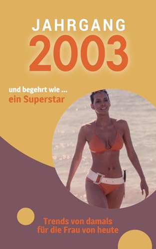 Jahrgang 2003 und begehrt wie ... ein Superstar: Das Geschenkbuch für Frauen zum 20. Geburtstag Jahrgang 2003 und begehrt wie ... ein Superstar: Das Geschenkbuch für Frauen zum 20. Geburtstag