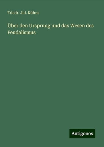 Über den Ursprung und das Wesen des Feudalismus von Antigonos Verlag