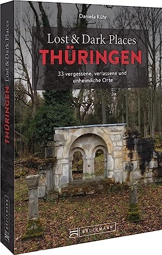 Bruckmann Dark Tourism Guide – Lost & Dark Places Thüringen: 33 vergessene, verlassene und unheimliche Orte von Bruckmann