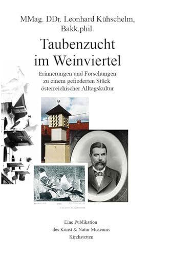 Taubenzucht im Weinviertel: Erinnerungen und Forschungen zu einem gefiederten Stück österreichischer Alltagskultur Taubenzucht im Weinviertel: Erinnerungen und Forschungen zu einem gefiederten Stück österreichischer Alltagskultur