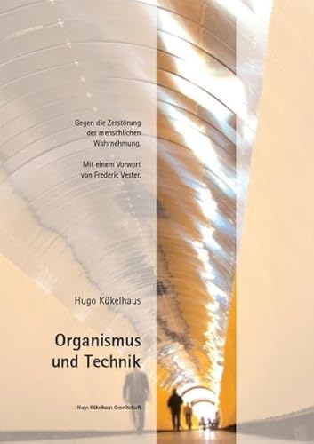 Organismus und Technik: Gegen die Zerstörung der menschlichen Wahrnehmung Organismus und Technik: Gegen die Zerstörung der menschlichen Wahrnehmung von Hugo Kkelhaus