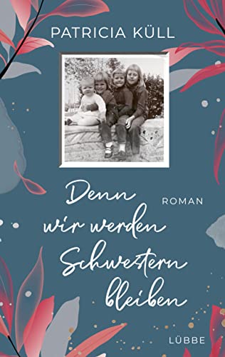 Denn wir werden Schwestern bleiben: Roman von Bastei Lübbe