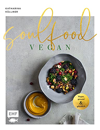 Soulfood – Vegan, gesund und glücklich: Das aromenreiche Kochbuch mit 120 Rezepten
