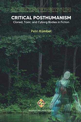 Critical Posthumanism: Cloned, Toxic and Cyborg Bodies in Fiction (Posthumanism Series)