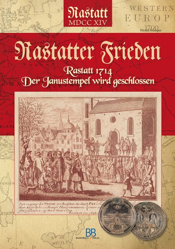 Rastatter Frieden: Rastatt 1714 - Der Janustempel wird geschlossen