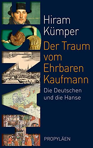 Der Traum vom Ehrbaren Kaufmann: Die Deutschen und die Hanse