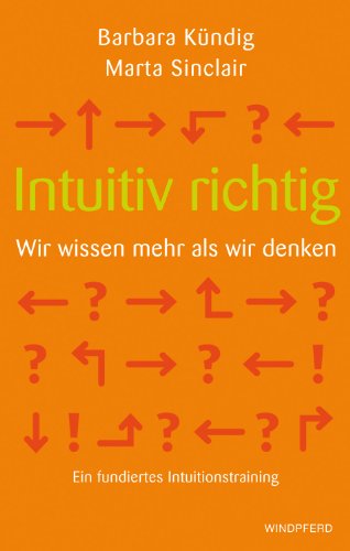 Intuitiv richtig – Wir wissen mehr als wir denken: Ein fundiertes Intuitionstraining von Windpferd Verlagsges.