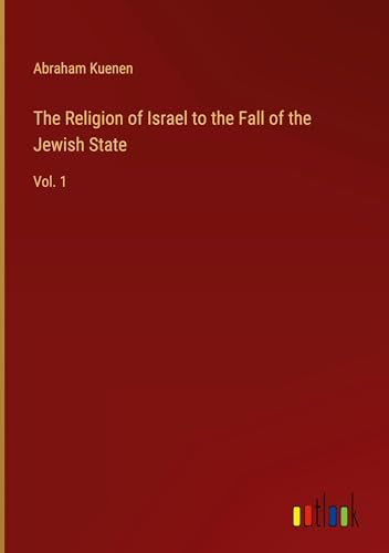 The Religion of Israel to the Fall of the Jewish State: Vol. 1 von Outlook Verlag