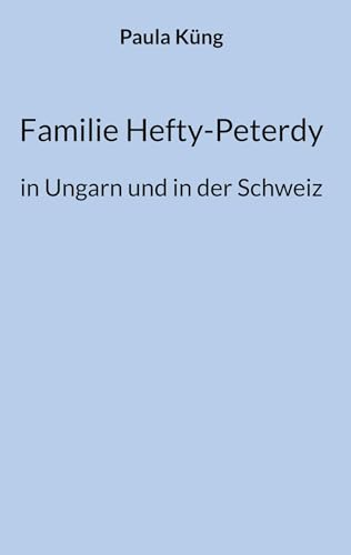 Familie Hefty-Peterdy in Ungarn und in der Schweiz von BoD – Books on Demand
