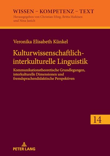 Kulturwissenschaftlich-interkulturelle Linguistik: Kommunikationstheoretische Grundlegungen, interkulturelle Dimensionen und fremdsprachendidaktische Perspektiven (Wissen – Kompetenz – Text, Band 14) von Peter Lang