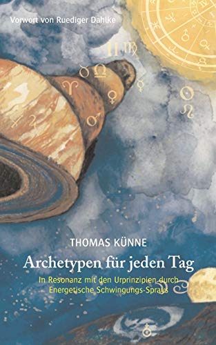 Archetypen für jeden Tag: In Resonanz mit den Urprinzipien durch Energetische Schwingungs-Sprays