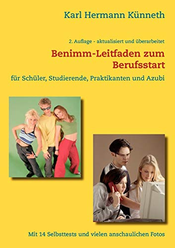 Das Benimm-Handbuch zum Berufsstart: für Schüler, Studierende, Praktikanten und AZUBI Das Benimm-Handbuch zum Berufsstart: für Schüler, Studierende, Praktikanten und AZUBI