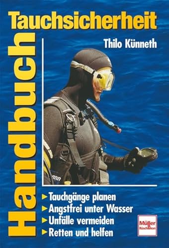 Handbuch Tauchsicherheit: Tauchgänge planen - Angstfrei unter Wasser - Unfälle vermeiden - Retten und helfen