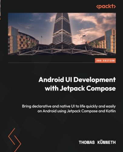 Android UI Development with Jetpack Compose - Second Edition: Bring declarative and native UI to life quickly and easily on Android using Jetpack Compose and Kotlin von Packt Publishing