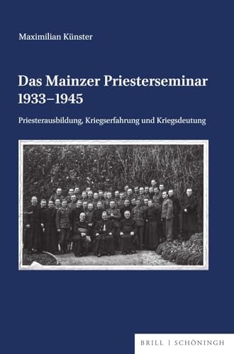 Das Mainzer Priesterseminar 1933–1945: Priesterausbildung, Kriegserfahrung und Kriegsdeutung (Veröffentlichungen der Kommission für Zeitgeschichte, Reihe B: Forschungen) von Brill | Schöningh