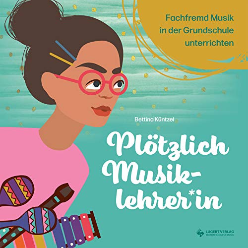 Plötzlich Musiklehrerin: fachfremd Musik in der Grundschule unterrichten