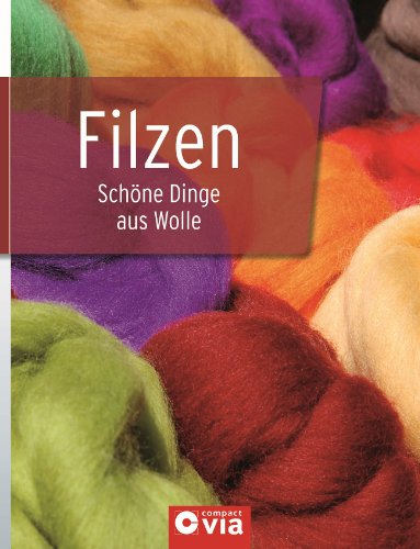 Filzen: Schöne Dinge aus Wolle Filzen: Schöne Dinge aus Wolle