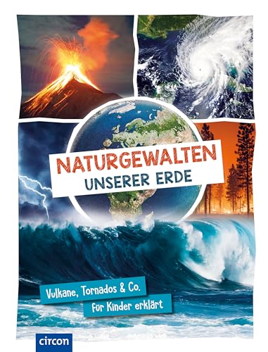 Naturgewalten unserer Erde: Vulkane, Tornados & Co. für Kinder erklärt von Circon