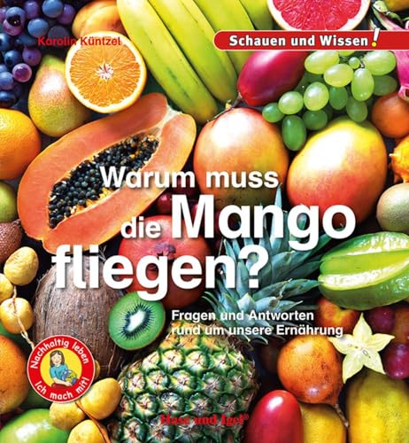 Warum muss die Mango fliegen?: Fragen und Antworten rund um unsere Ernährung - Schauen und Wissen! von Hase und Igel Verlag GmbH