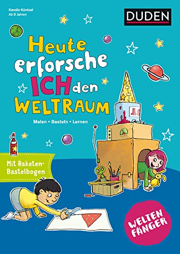 Weltenfänger: Heute erforsche ich den Weltraum: Malen - Basteln - Entdecken von Duden