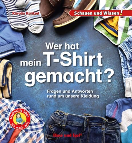 Wer hat mein T-Shirt gemacht?: Fragen und Antworten rund um unsere Kleidung - Schauen und Wissen!