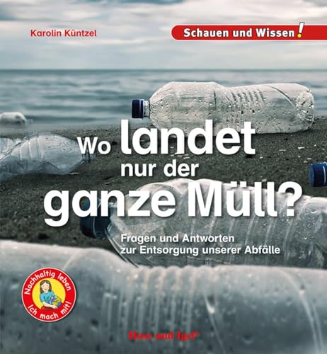 Wo landet nur der ganz Müll?: Fragen und Antworten zur Entsorgung unserer Abfälle - Schauen und Wissen! Wo landet nur der ganz Müll?: Fragen und Antworten zur Entsorgung unserer Abfälle - Schauen und Wissen!