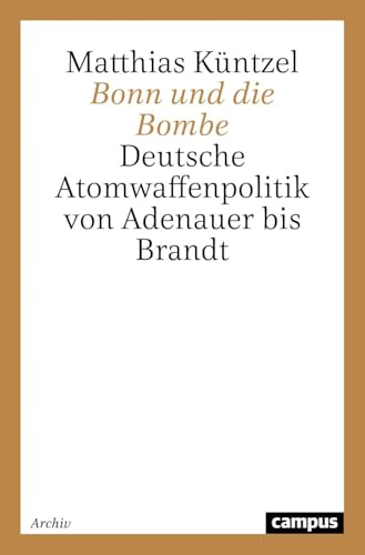 Bonn und die Bombe: Deutsche Atomwaffenpolitik von Adenauer bis Brandt