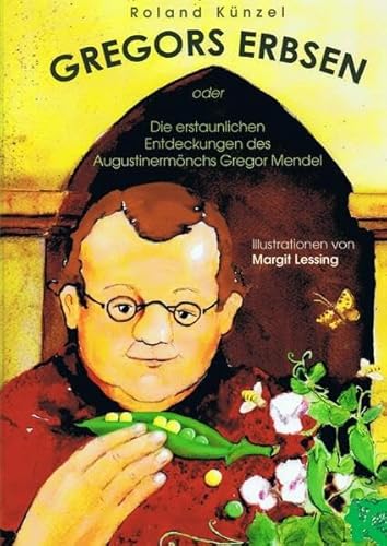 Gregors Erbsen oder: Die erstaunlichen Entdeckungen des Augustinermönchs Gregor Mendel
