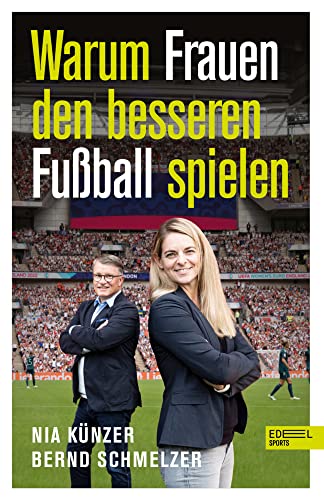 Warum Frauen den besseren Fußball spielen: Von Weltmeisterin Nia Künzer und TV-Experte Bernd Schmelzer (Nominiert zum Fußballbuch des Jahres) von Edel Sports - ein Verlag der Edel Verlagsgruppe