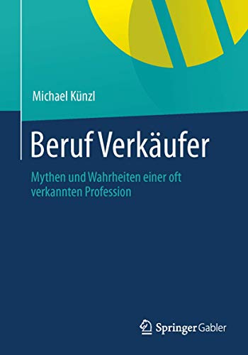 Beruf: Verkäufer!: Mythen und Wahrheiten einer oft verkannten Profession