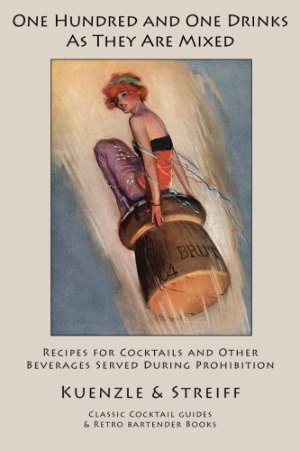 One Hundred and One Drinks As They Are Mixed: Recipes for Cocktails and Other Beverages Served During Prohibition von Kalevala Books