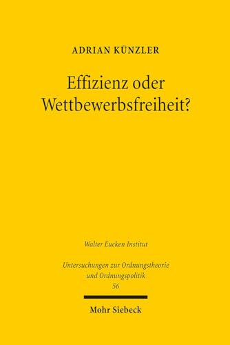 Effizienz oder Wettbewerbsfreiheit?: Zur Frage nach den Aufgaben des Rechts gegen private Wettbewerbsbeschränkungen (Untersuchungen zur Ordnungstheorie und Ordnungspolitik, Band 56)