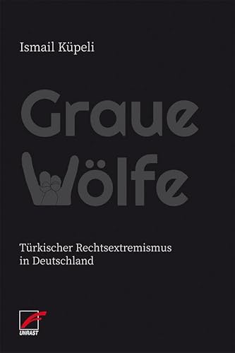 Graue Wölfe: Türkischer Rechtsextremismus in Deutschland von Unrast Verlag