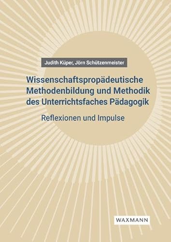 Wissenschaftspropädeutische Methodenbildung und Methodik des Unterrichtsfaches Pädagogik: Reflexionen und Impulse von Waxmann