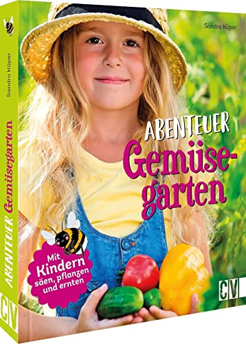 Gärtnern mit Kindern – Abenteuer Gemüsegarten: Mit Kindern pflanzen, basteln und ernten