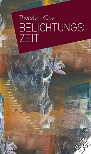 BELICHTUNGSZEIT: Ausgewählte Erzählungen 2003–2019 (Cutting Edge)