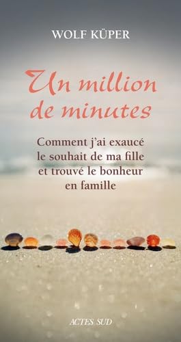 Un million de minutes: Comment j'ai exaucé le souhait de ma fille et trouvé le bonheur en famille von Actes Sud