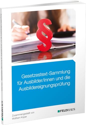 Gesetzestext-Sammlung für Ausbilder/-innen und die Ausbildereignungsprüfung von Feldhaus