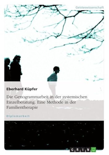 Die Genogrammarbeit in der systemischen Einzelberatung. Eine Methode in der Familientherapie: Diplomarbeit