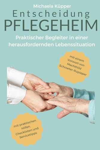 Entscheidung Pflegeheim: Praktischer Begleiter in einer herausfordernden Lebenssituation von Impressum 2. Auflage 2024. Michaela Küpper 47447 Moers info@pflegeheimexpertin.de