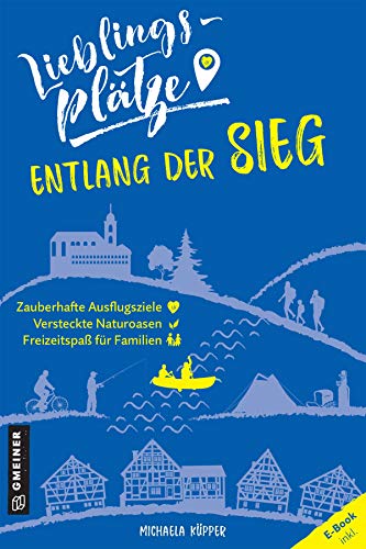 Lieblingsplätze entlang der Sieg: Aktual. Neuausgabe (Lieblingsplätze im GMEINER-Verlag)