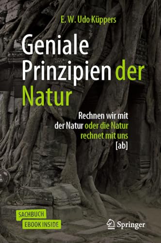 Geniale Prinzipien der Natur: Rechnen wir mit der Natur oder die Natur rechnet mit uns [ab] von Springer