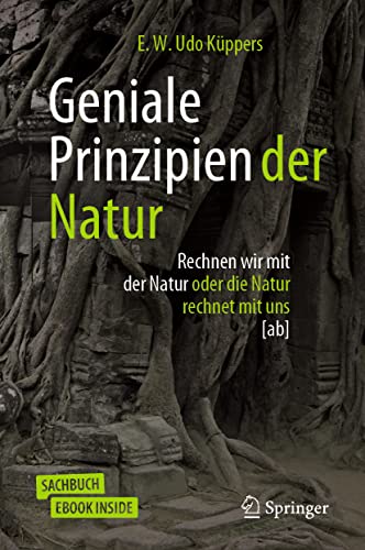 Geniale Prinzipien der Natur: Rechnen wir mit der Natur oder die Natur rechnet mit uns [ab]