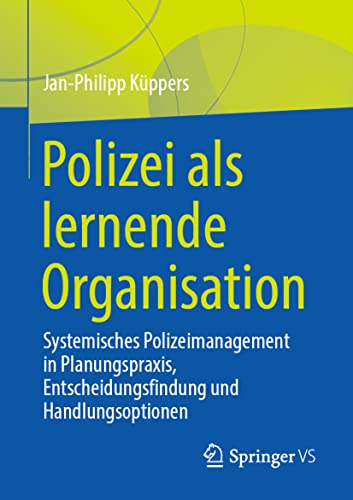 Polizei als lernende Organisation: Systemisches Polizeimanagement in Planungspraxis, Entscheidungsfindung und Handlungsoptionen von Springer VS