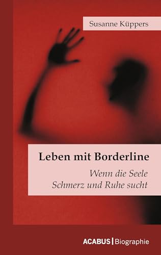 Leben mit Borderline. Wenn die Seele Schmerz und Ruhe sucht