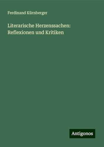 Literarische Herzenssachen: Reflexionen und Kritiken