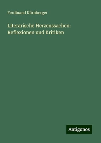 Literarische Herzenssachen: Reflexionen und Kritiken von Antigonos Verlag