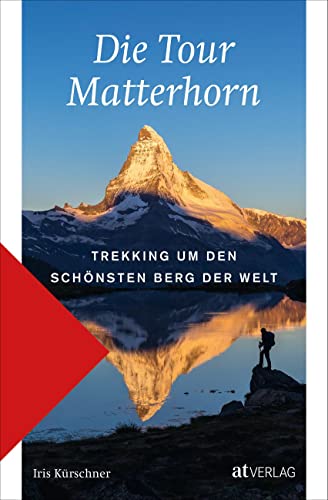 Die Tour Matterhorn: Trekking um den schönsten Berg der Welt. In 9 Etappen um den Berg der Berge wandern – mit alpinen Varianten von AT Verlag